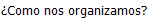 �Como nos organizamos?