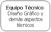 Rectángulo redondeado: Equipo Técnico Diseño Gráfico y demás aspectos técnicos